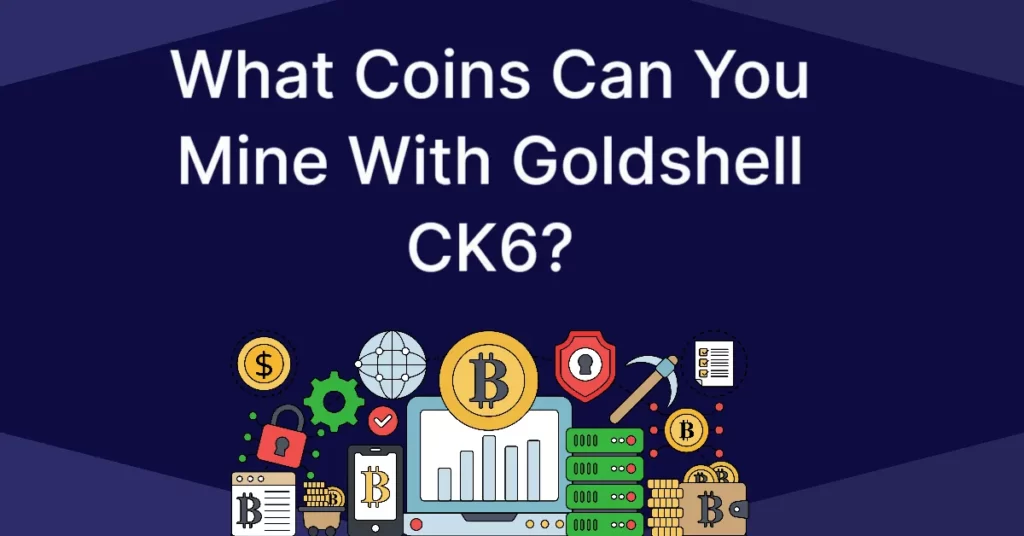 What Coins Can You Mine With Goldshell CK6? 2023 Guide